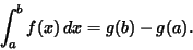 \begin{displaymath}
\int_a^b f(x)\, dx = g(b)-g(a).
\end{displaymath}