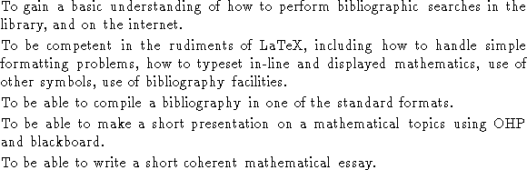 \begin{trivlist}
\item To gain a basic understanding of how to perform bibliogra...
 ...d.
\item To be able to write a short coherent mathematical essay. \end{trivlist}