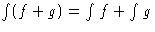 $\int(f+g) = \int f + \int g$