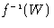 ${f}^{\scriptscriptstyle -1}(W)$